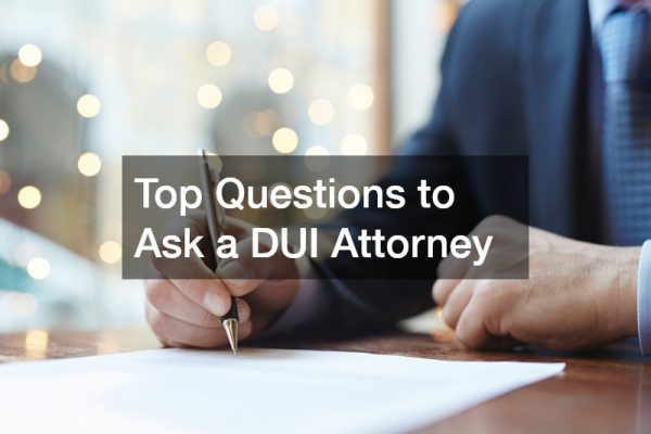 Top Questions to Ask a DUI Attorney